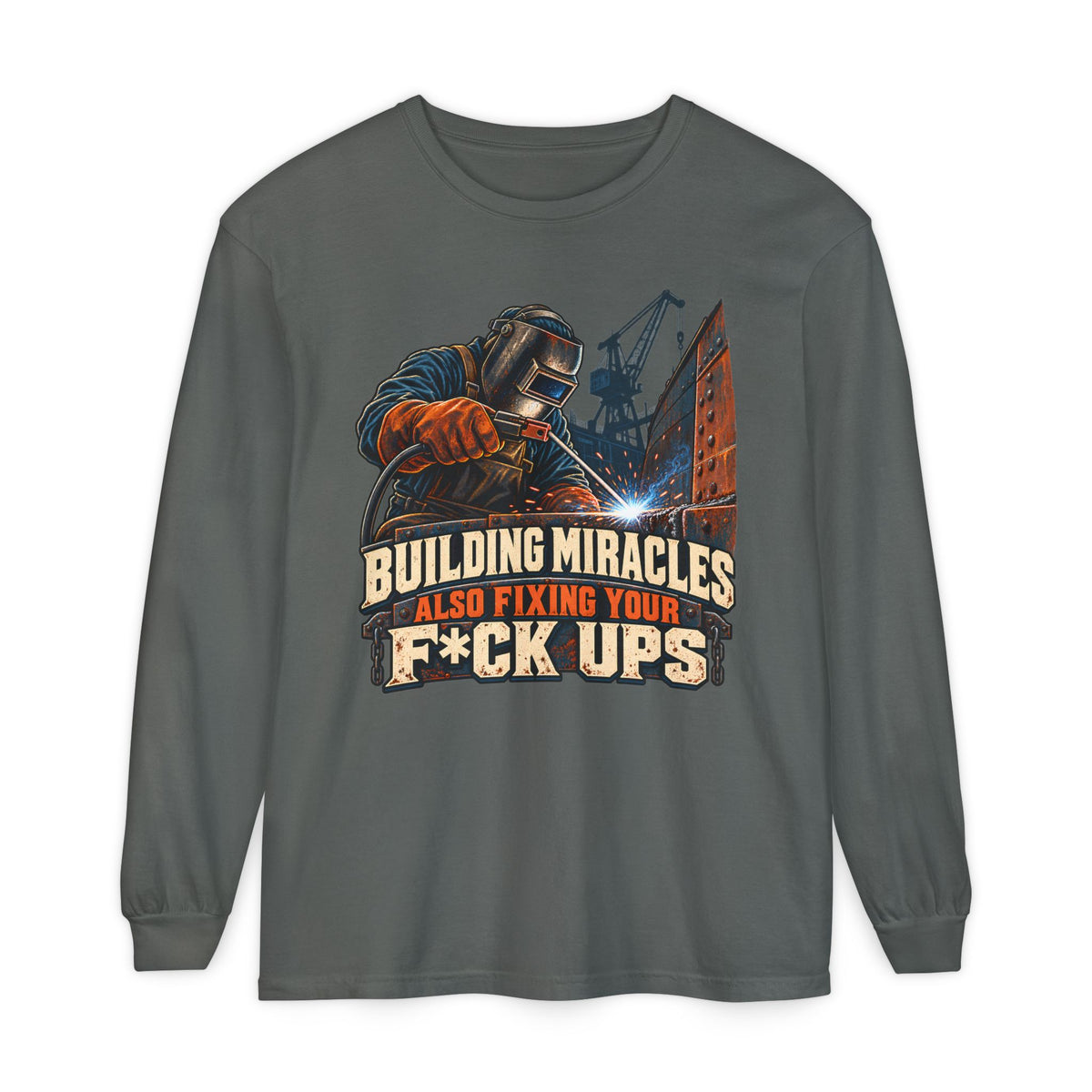 Welding Crew Long Sleeve T-Shirt — "Building Miracles Also Fixing Your F*ck Ups"