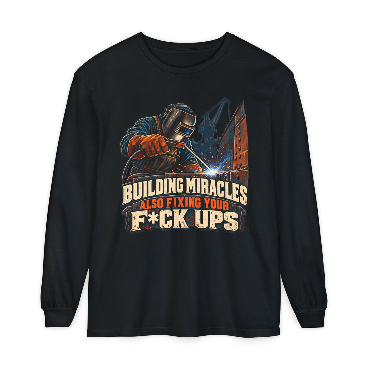 Welding Crew Long Sleeve T-Shirt — "Building Miracles Also Fixing Your F*ck Ups"