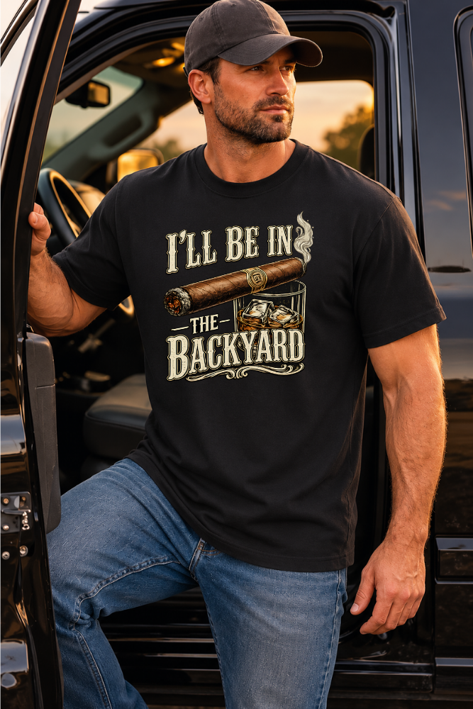 Backyard Cigar & Whiskey T-Shirt — "I'll Be In The Backyard" Graphic Tee