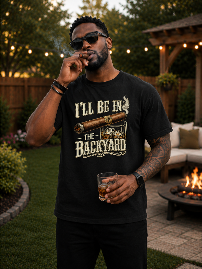 Backyard Cigar & Whiskey T-Shirt — "I'll Be In The Backyard" Graphic Tee